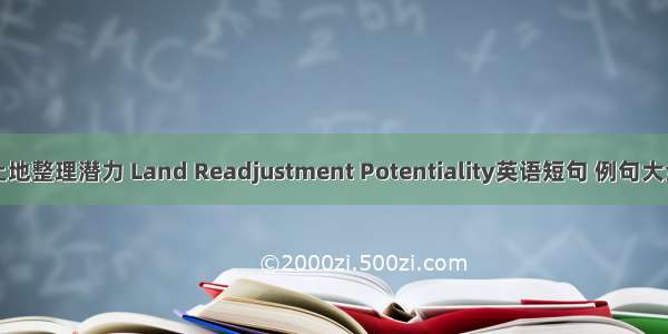 土地整理潜力 Land Readjustment Potentiality英语短句 例句大全