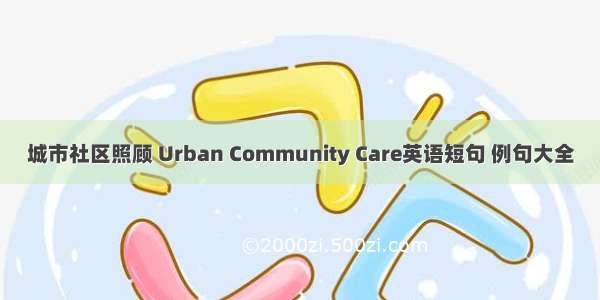 城市社区照顾 Urban Community Care英语短句 例句大全