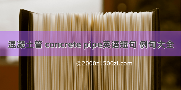 混凝土管 concrete pipe英语短句 例句大全