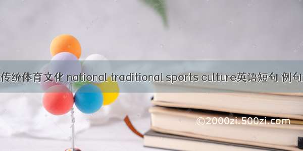 民族传统体育文化 national traditional sports culture英语短句 例句大全