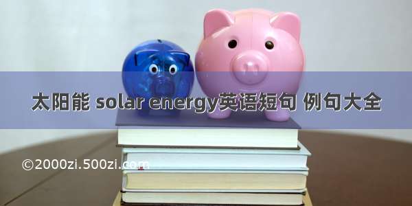 太阳能 solar energy英语短句 例句大全