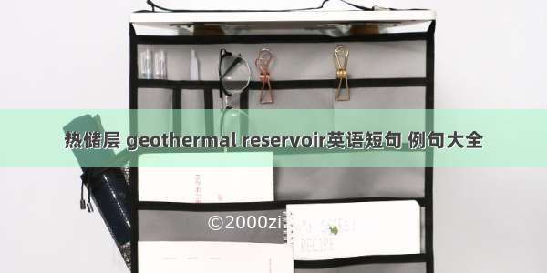 热储层 geothermal reservoir英语短句 例句大全