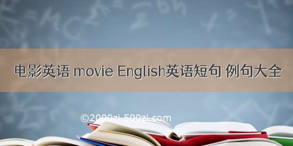 电影英语 movie English英语短句 例句大全