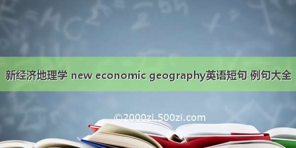 新经济地理学 new economic geography英语短句 例句大全