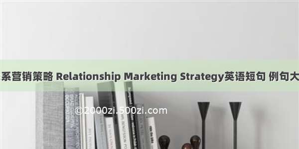 关系营销策略 Relationship Marketing Strategy英语短句 例句大全