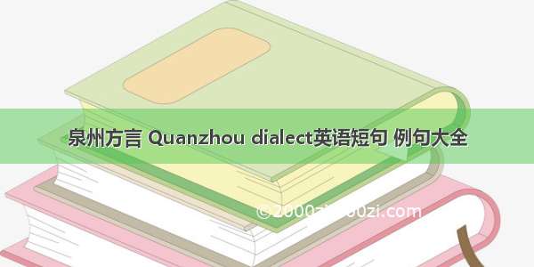 泉州方言 Quanzhou dialect英语短句 例句大全