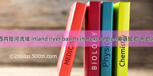 河西内陆河流域 inland river basins in Hexi Region英语短句 例句大全