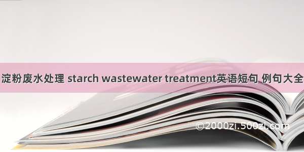 淀粉废水处理 starch wastewater treatment英语短句 例句大全