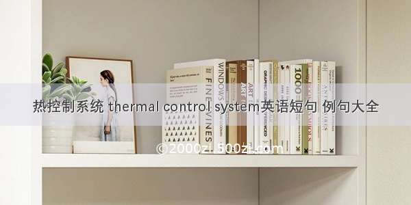 热控制系统 thermal control system英语短句 例句大全