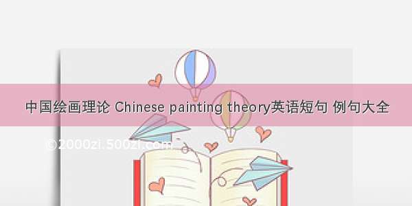 中国绘画理论 Chinese painting theory英语短句 例句大全