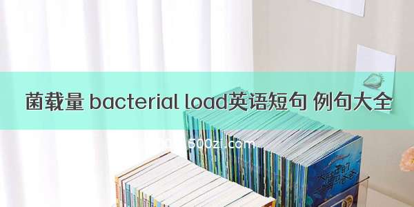 菌载量 bacterial load英语短句 例句大全