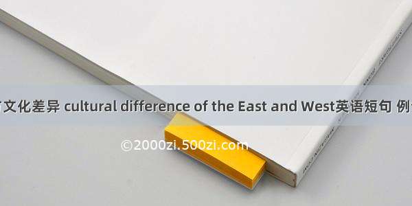 东西方文化差异 cultural difference of the East and West英语短句 例句大全