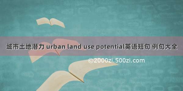 城市土地潜力 urban land use potential英语短句 例句大全