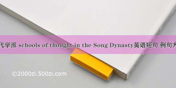 宋代学派 schools of thought in the Song Dynasty英语短句 例句大全