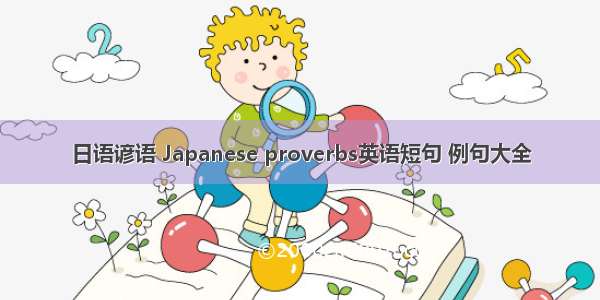 日语谚语 Japanese proverbs英语短句 例句大全