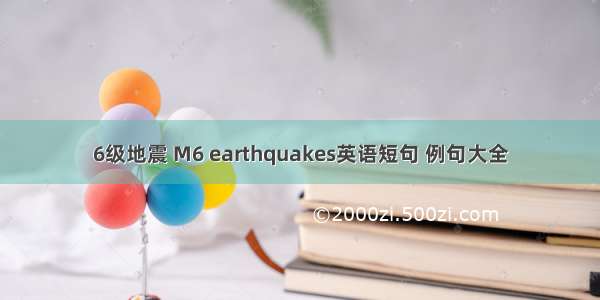 6级地震 M6 earthquakes英语短句 例句大全