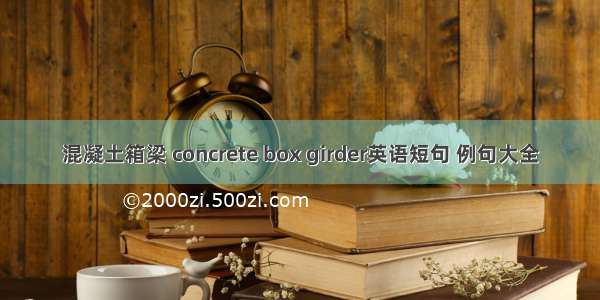 混凝土箱梁 concrete box girder英语短句 例句大全