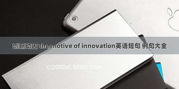 创新动因 the motive of innovation英语短句 例句大全