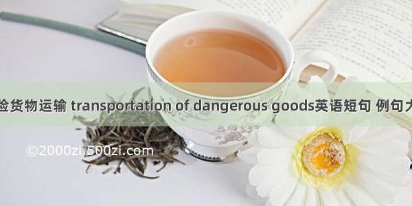 危险货物运输 transportation of dangerous goods英语短句 例句大全