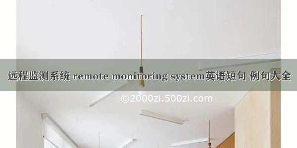 远程监测系统 remote monitoring system英语短句 例句大全