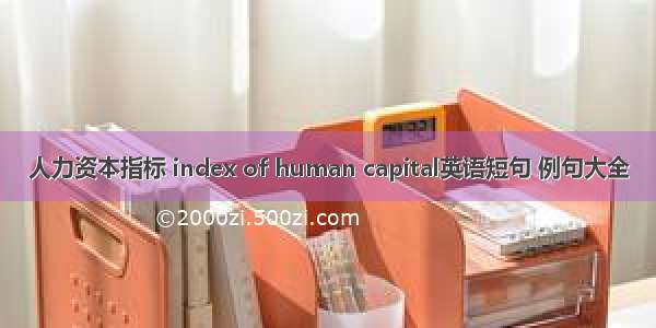 人力资本指标 index of human capital英语短句 例句大全