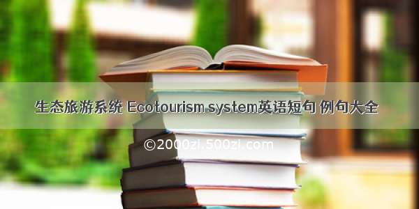 生态旅游系统 Ecotourism system英语短句 例句大全