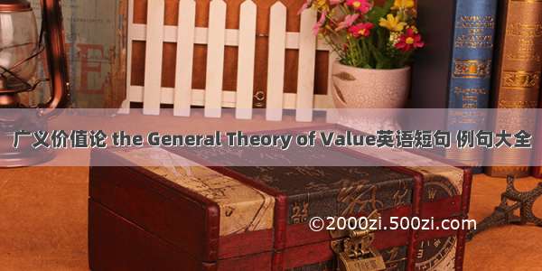 广义价值论 the General Theory of Value英语短句 例句大全