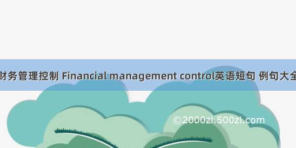 财务管理控制 Financial management control英语短句 例句大全
