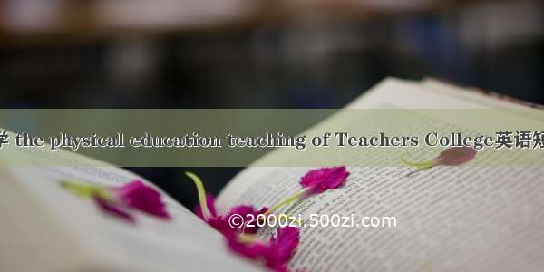 高师体育教学 the physical education teaching of Teachers College英语短句 例句大全