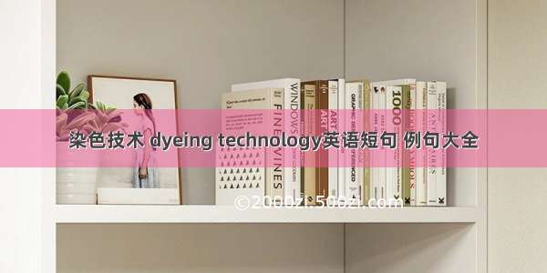 染色技术 dyeing technology英语短句 例句大全