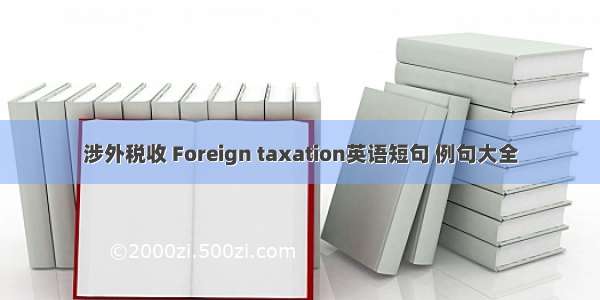涉外税收 Foreign taxation英语短句 例句大全
