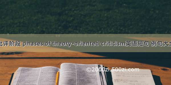 批评阶段 phases of theory-oriented criticism英语短句 例句大全