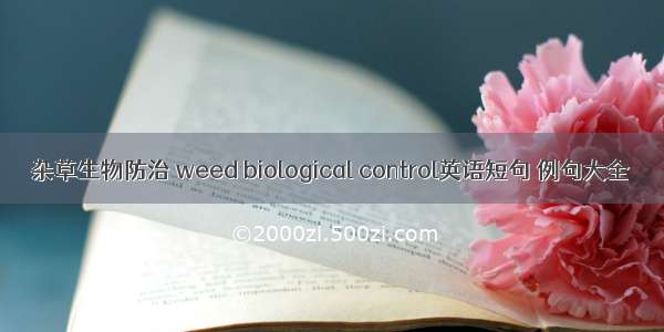 杂草生物防治 weed biological control英语短句 例句大全