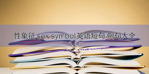 性象征 sex symbol英语短句 例句大全