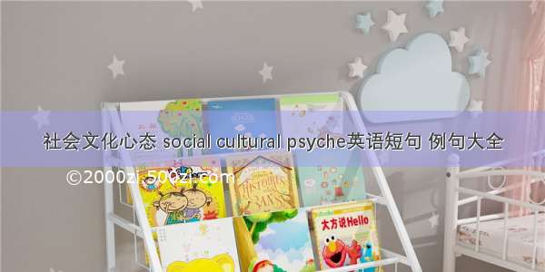 社会文化心态 social cultural psyche英语短句 例句大全