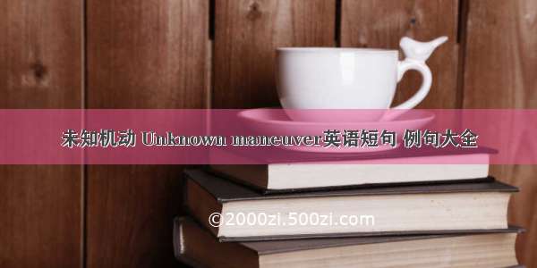 未知机动 Unknown maneuver英语短句 例句大全