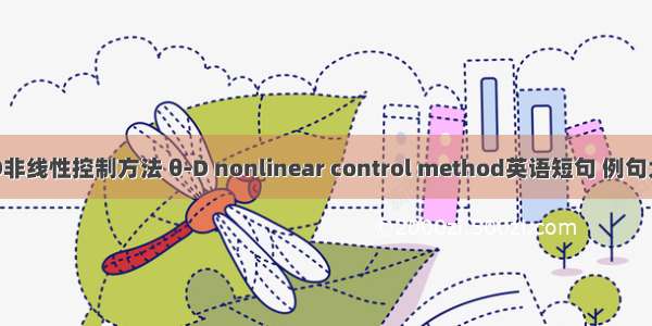 θ-D非线性控制方法 θ-D nonlinear control method英语短句 例句大全