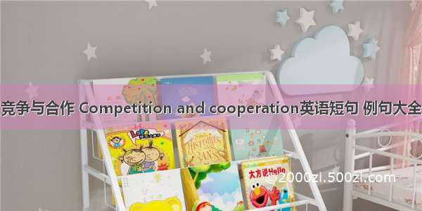 竞争与合作 Competition and cooperation英语短句 例句大全