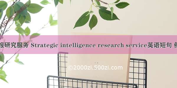 战略情报研究服务 Strategic intelligence research service英语短句 例句大全