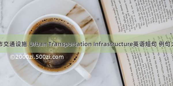 城市交通设施 Urban Transportation Infrastructure英语短句 例句大全