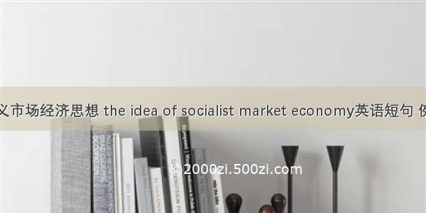 社会主义市场经济思想 the idea of socialist market economy英语短句 例句大全