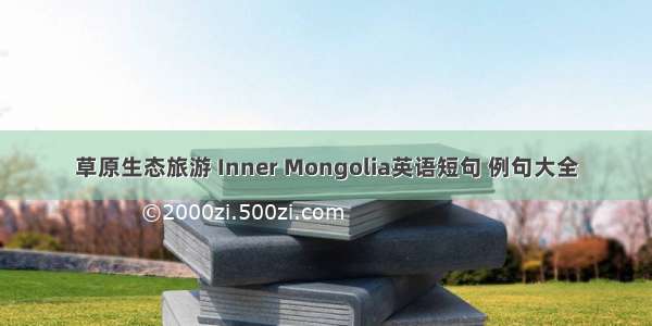 草原生态旅游 Inner Mongolia英语短句 例句大全