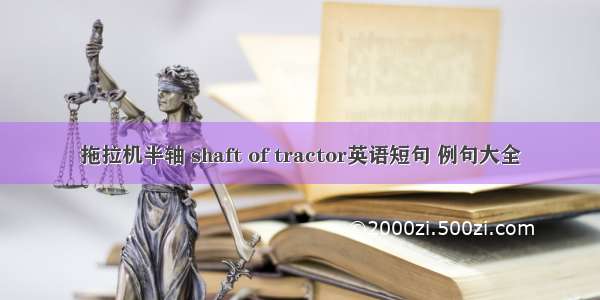 拖拉机半轴 shaft of tractor英语短句 例句大全