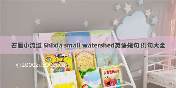 石匣小流域 Shixia small watershed英语短句 例句大全