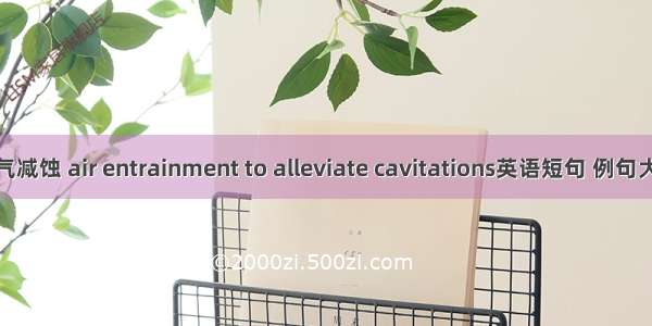 掺气减蚀 air entrainment to alleviate cavitations英语短句 例句大全