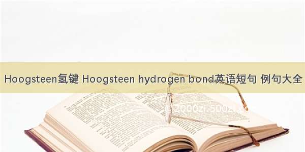 Hoogsteen氢键 Hoogsteen hydrogen bond英语短句 例句大全