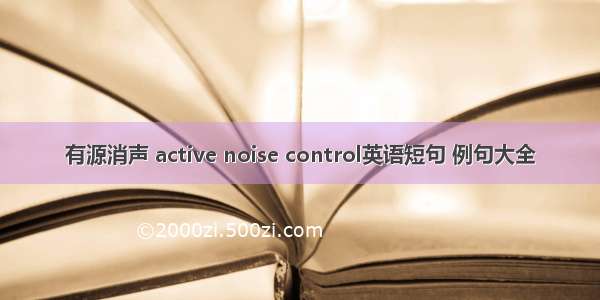 有源消声 active noise control英语短句 例句大全