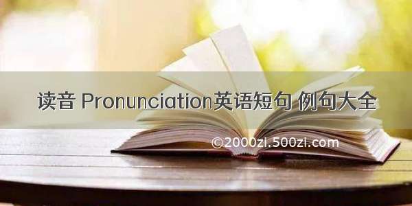 读音 Pronunciation英语短句 例句大全