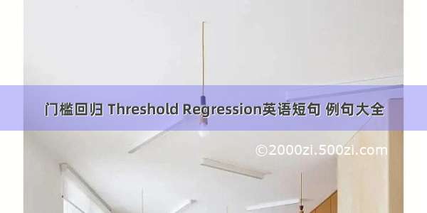 门槛回归 Threshold Regression英语短句 例句大全