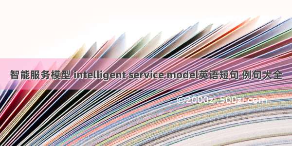 智能服务模型 intelligent service model英语短句 例句大全